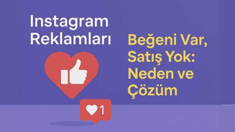 Instagram Reklamları Beğeni Var, Satış Yok: Neden ve Çözüm?