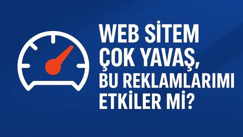 Web Siteniz Yavaş mı? Site Hızı Reklam Performansını Nasıl Etkiler?